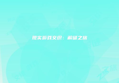 现实游戏交织：解谜之旅