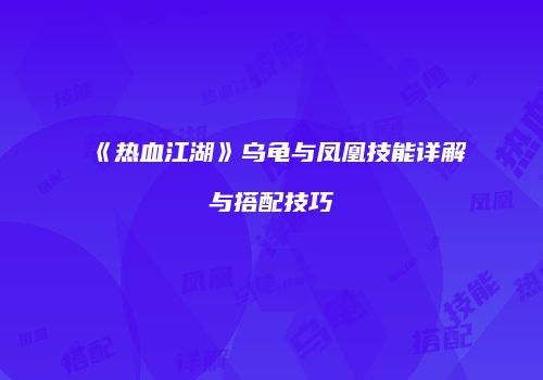 《热血江湖》乌龟与凤凰技能详解与搭配技巧