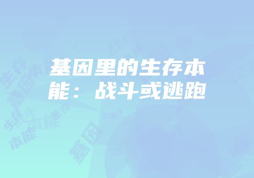 基因里的生存本能:战斗或逃跑
