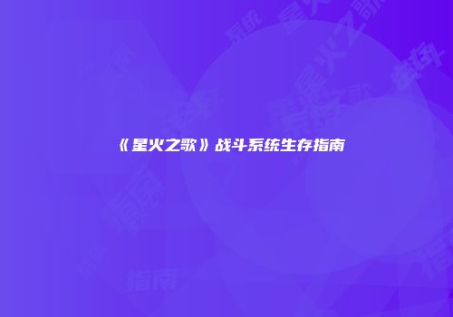 《星火之歌》战斗系统生存指南
