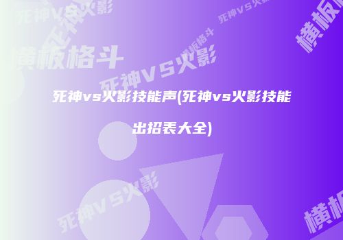 死神vs火影技能声(死神vs火影技能出招表大全)