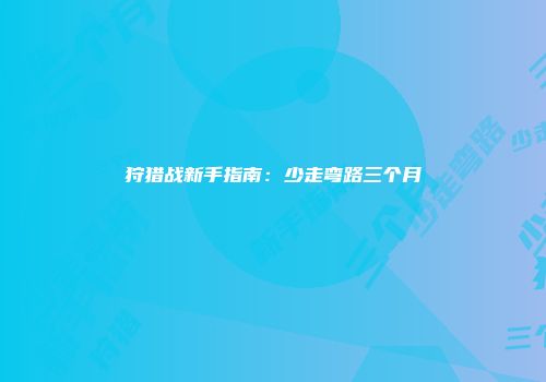 狩猎战新手指南：少走弯路三个月