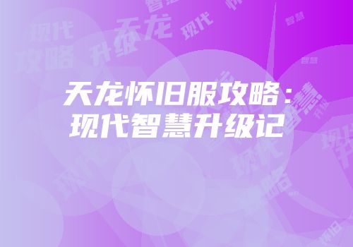 天龙怀旧服攻略：现代智慧升级记