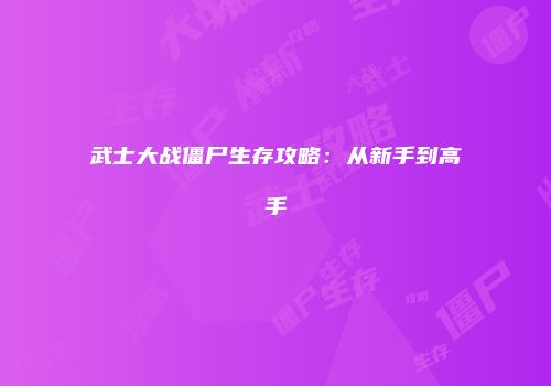武士大战僵尸生存攻略：从新手到高手
