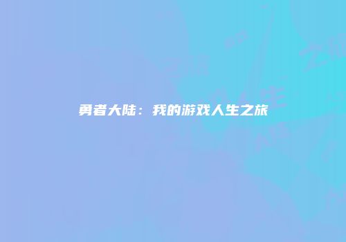 勇者大陆：我的游戏人生之旅