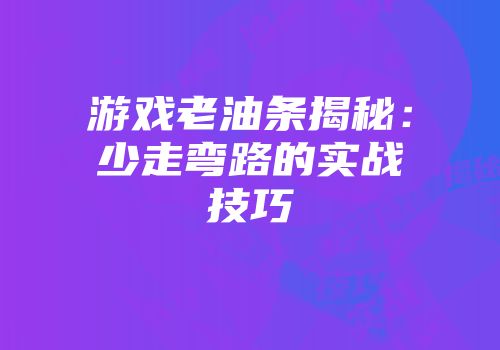 游戏老油条揭秘:少走弯路的实战技巧