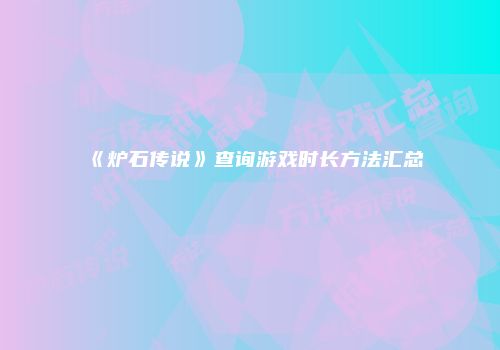 《炉石传说》查询游戏时长方法汇总