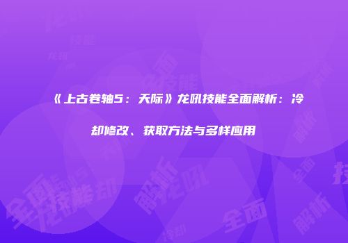 《上古卷轴5：天际》龙吼技能全面解析：冷却修改、获取方法与多样应用