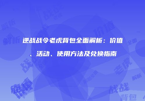 逆战战令老虎背包全面解析：价值、活动、使用方法及兑换指南