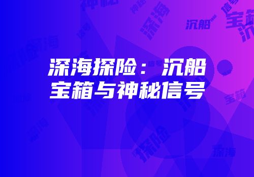 深海探险：沉船宝箱与神秘信号