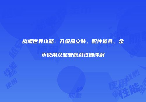 战舰世界攻略：升级品安装、配件道具、金币使用及越安舰载性能详解