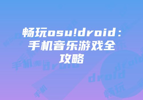 畅玩osu!droid：手机音乐游戏全攻略