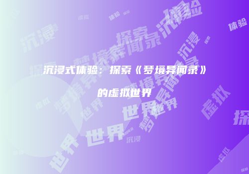 沉浸式体验：探索《梦境异闻录》的虚拟世界