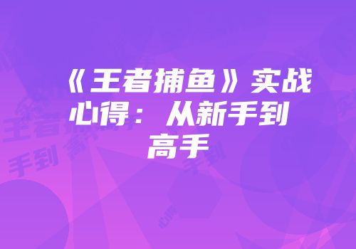 《王者捕鱼》实战心得：从新手到高手