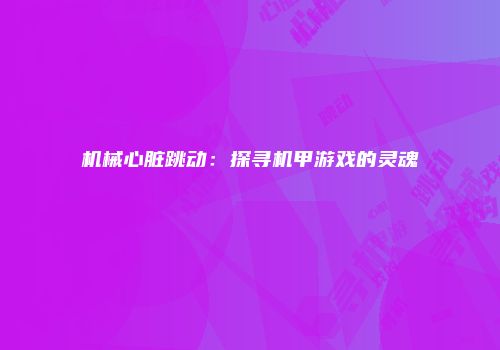 机械心脏跳动：探寻机甲游戏的灵魂