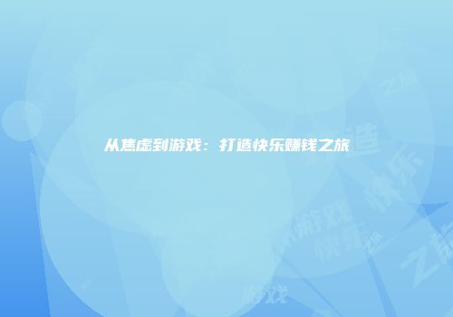 从焦虑到游戏：打造快乐赚钱之旅