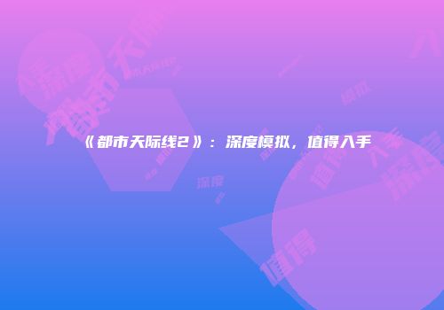 《都市天际线2》:深度模拟,值得入手