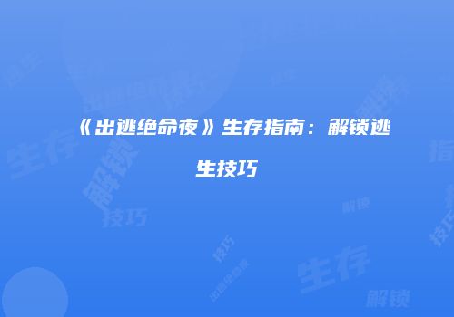 《出逃绝命夜》生存指南：解锁逃生技巧