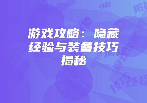 游戏攻略:隐藏经验与装备技巧揭秘