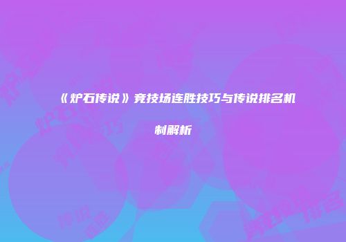 《炉石传说》竞技场连胜技巧与传说排名机制解析