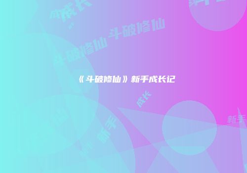 《斗破修仙》新手成长记