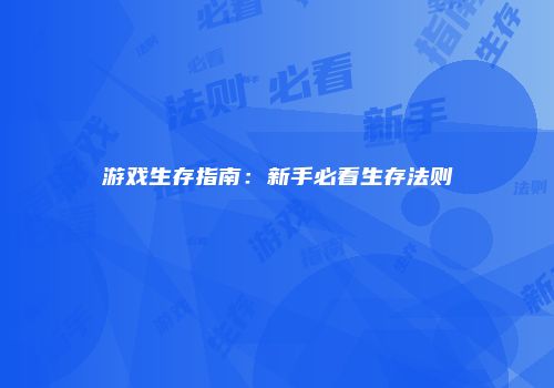 游戏生存指南：新手必看生存法则