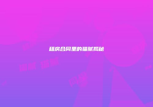 租房合同里的猫腻揭秘