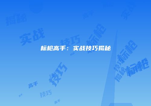 标枪高手：实战技巧揭秘