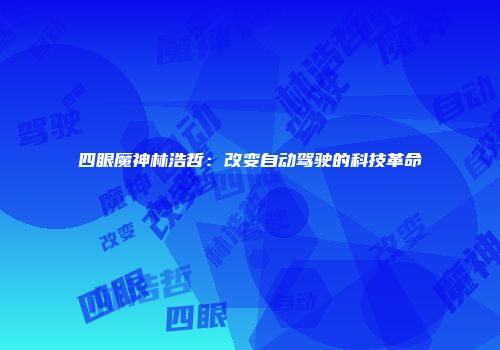 四眼魔神林浩哲：改变自动驾驶的科技革命