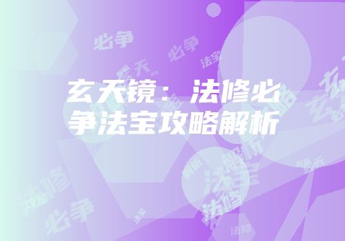 玄天镜:法修必争法宝攻略解析