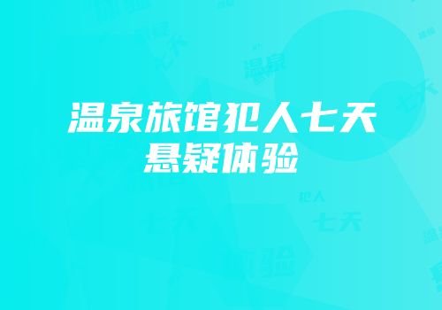 温泉旅馆犯人七天悬疑体验