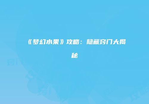 《梦幻水果》攻略：隐藏窍门大揭秘