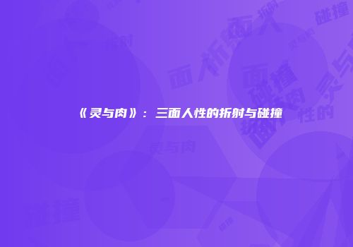 《灵与肉》:三面人性的折射与碰撞
