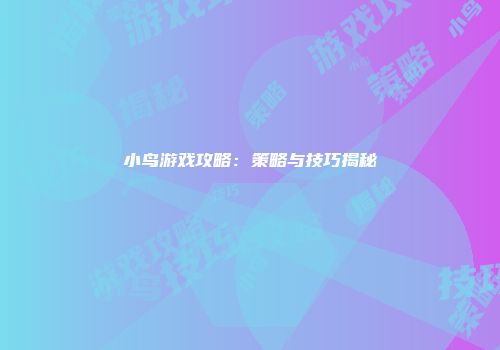小鸟游戏攻略:策略与技巧揭秘
