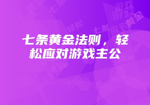七条黄金法则，轻松应对游戏主公