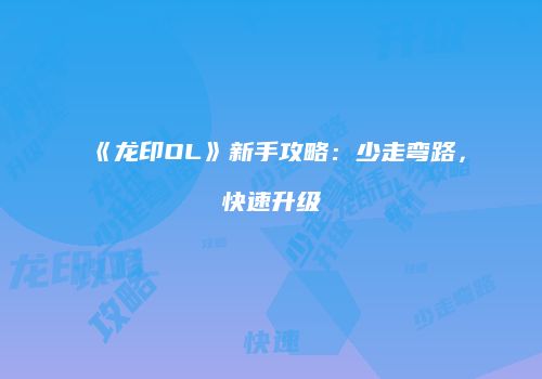 《龙印OL》新手攻略：少走弯路，快速升级