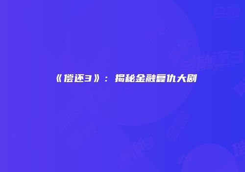 《偿还3》：揭秘金融复仇大剧