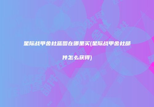 星际战甲舍杜蓝图在哪里买(星际战甲舍杜部件怎么获得)