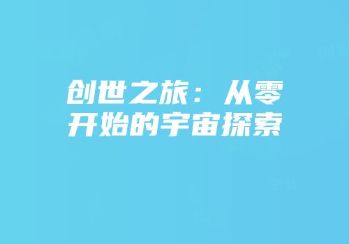 创世之旅：从零开始的宇宙探索