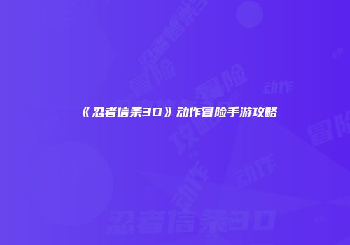 《忍者信条3D》动作冒险手游攻略