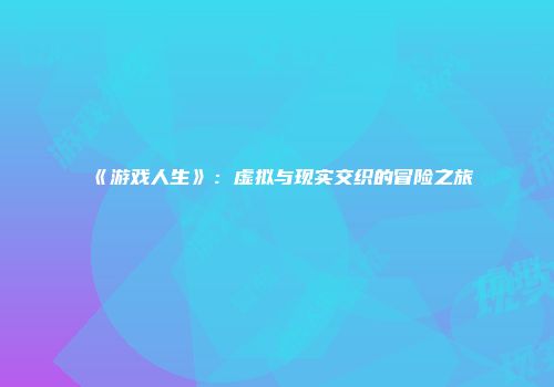 《游戏人生》：虚拟与现实交织的冒险之旅