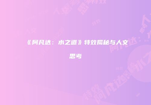 《阿凡达：水之道》特效揭秘与人文思考