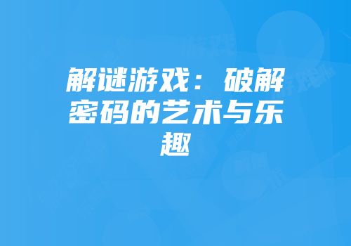 解谜游戏：破解密码的艺术与乐趣