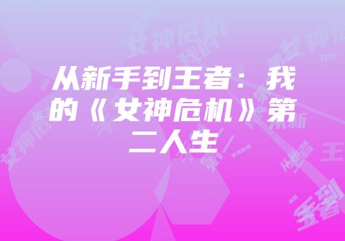 从新手到王者：我的《女神危机》第二人生