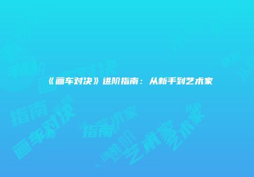 《画车对决》进阶指南：从新手到艺术家