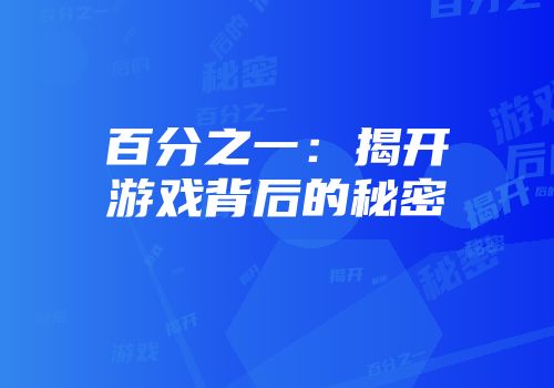 百分之一：揭开游戏背后的秘密