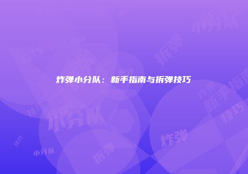 炸弹小分队：新手指南与拆弹技巧