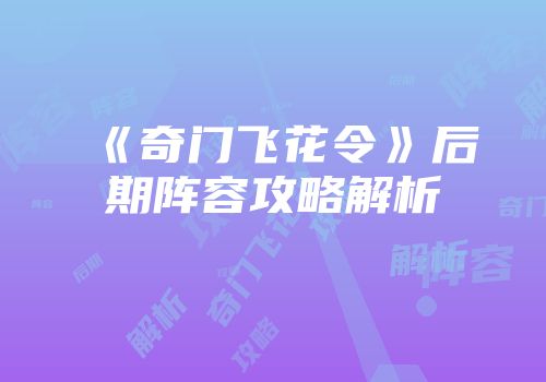 《奇门飞花令》后期阵容攻略解析
