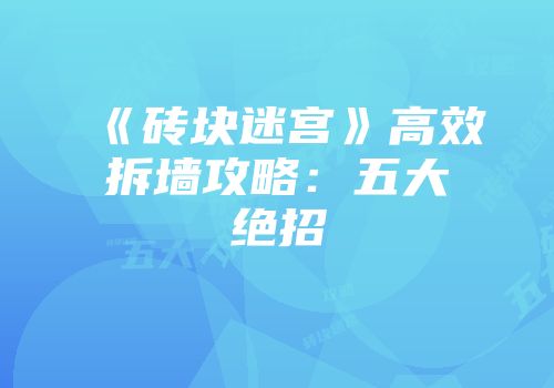 《砖块迷宫》高效拆墙攻略：五大绝招