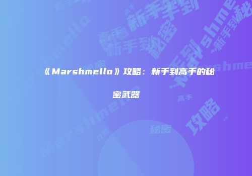 《Marshmello》攻略：新手到高手的秘密武器